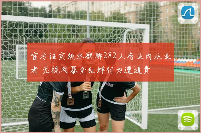官方证实跳水群聊282人存业内从业者 无视网暴全红婵行为遭谴责