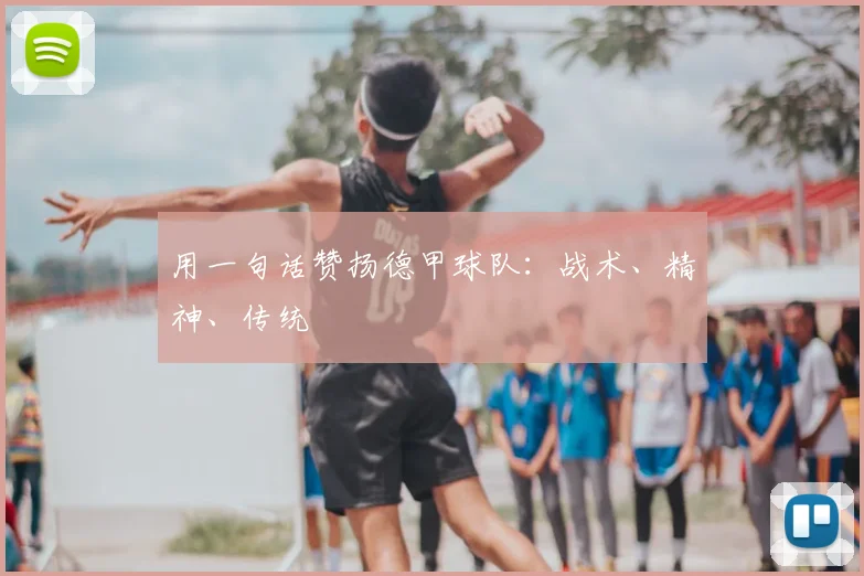 用一句话赞扬德甲球队:战术、精神、传统